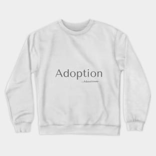 Pro Life Adoption not Abortion Crewneck Sweatshirt